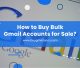 How to Buy Bulk Gmail Accounts for Sale?
