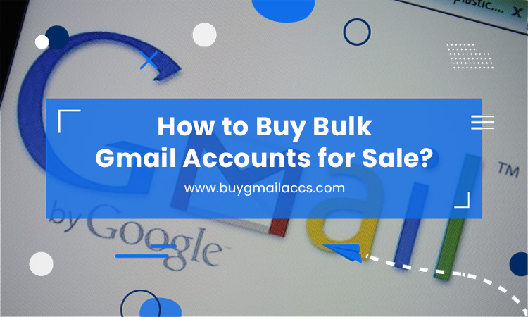 How to Buy Bulk Gmail Accounts for Sale?