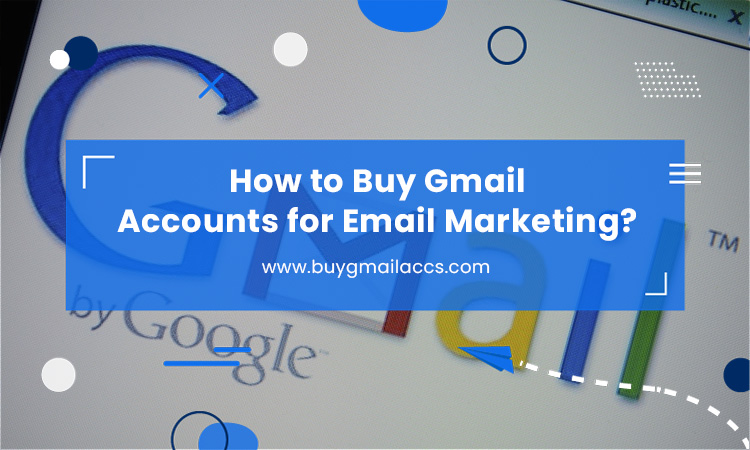 How to Buy Gmail Accounts for Email Marketing?
